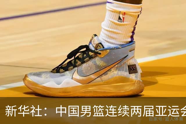 新华社：中国男篮连续两届亚运会止步半决赛，不是用“偶然”可以解释的